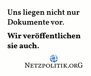 Uns liegen Dokumente nicht nur vor, wir veröffentlichen sie auch! --netzpolitik.org